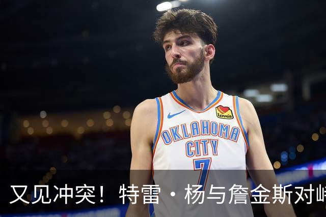 又见冲突！特雷·杨与詹金斯对峙口角 双方各送两次技术犯规被罚出场