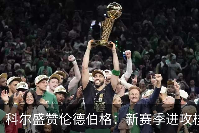 科尔盛赞伦德伯格：新赛季进攻核心将由他主导