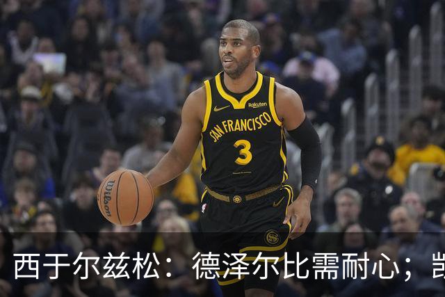 西于尔兹松：德泽尔比需耐心；凯恩的金球潜力